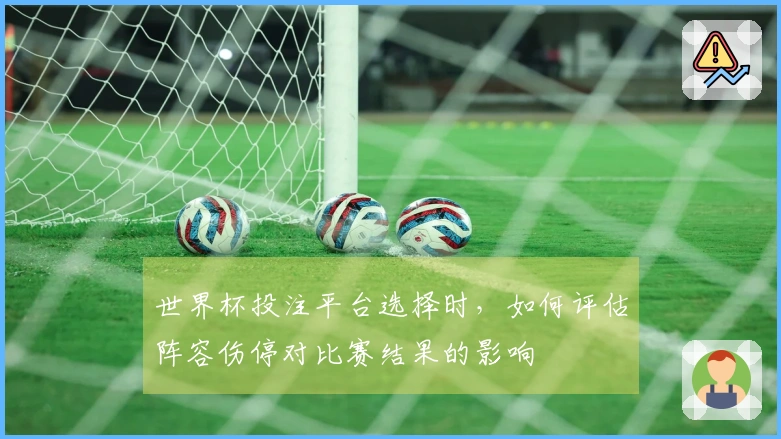 世界杯投注平台选择时，如何评估阵容伤停对比赛结果的影响