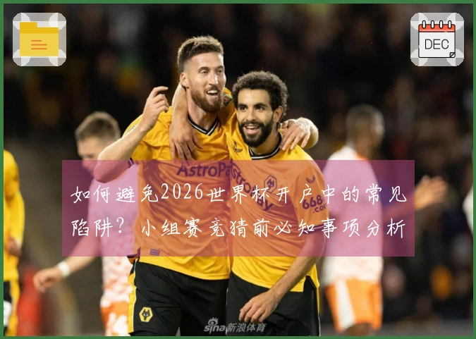 如何避免2026世界杯开户中的常见陷阱？小组赛竞猜前必知事项分析